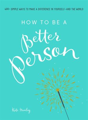 Books on How to Be a Better Person: Insights and Perspectives