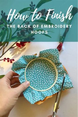 how to finish embroidery stitch: exploring the art of finishing embroidery stitches